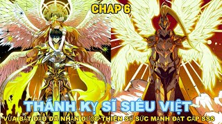 CHAP 6 |  THÁNH KỴ SĨ SIÊU VIỆT : VỪA BẮT ĐẦU NHẬN ĐƯỢC THIÊN SỨ SỨC MẠNH CẤP SSS - REVIEW