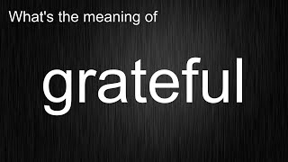 What's the meaning of "grateful", How to pronounce grateful?