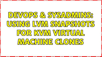 DevOps & SysAdmins: Using LVM snapshots for KVM virtual machine clones (4 Solutions!!)