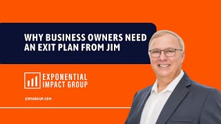 Why Business Owners Need An Exit Plan From Jim Exponential Impact