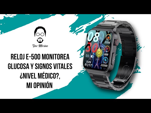 Reloj E-500 Monitorea Glucosa y Signos Vitales ¿Nivel Médico?, Mi Opinión 