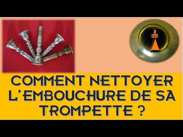 COMMENT NETTOYER L' EMBOUCHURE DE VOTRE TROMPETTE ? 