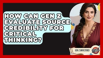 How Can Gen Z Evaluate Source Credibility For Critical Thinking? - Gen Z Unfiltered