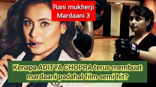 RANI MUKHERJI mardaani 3, padahal film semi hit doang,  kenapa aditya maksa membuat serial mardaani.