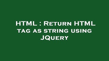HTML : Return HTML tag as string using JQuery