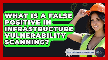 What Is A False Positive In Infrastructure Vulnerability Scanning? - Civil Engineering Explained