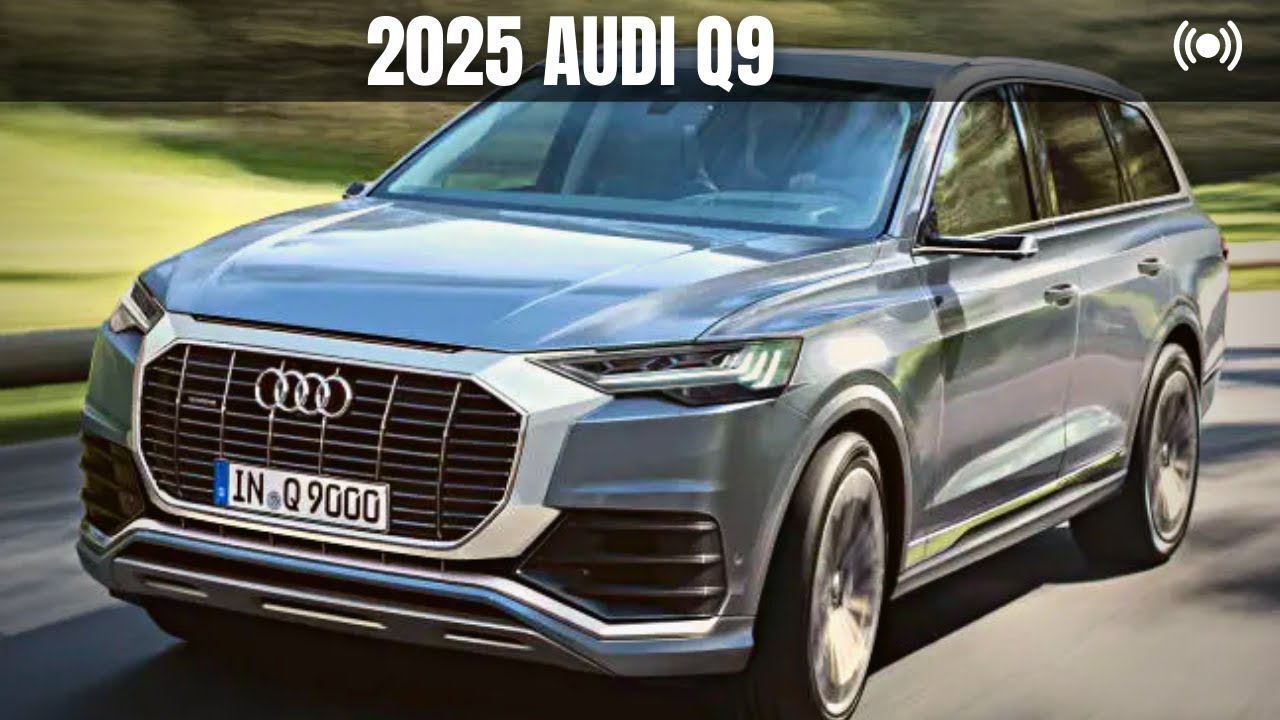 2025 Audi Q9 Release Date, Features, Price & Specs  