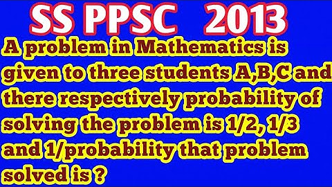 A problem in Maths to three student A,B,C and  probability of solving problem is 1/2, 1/3 and 1/4?