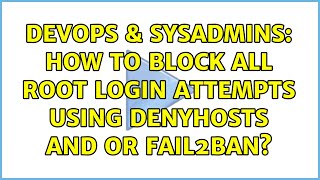 DevOps & SysAdmins: How to block all root login attempts using denyhosts and or fail2ban? Profile