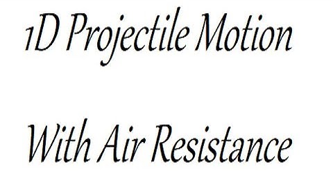 PROJECTILE MOTION PART 4- BRINGING AIR RESISTANCE INTO 1D PROJECTILE MOTION