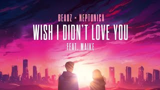 BEAUZ x NEPTUNICA - Wish I Didn't Love You (Feat. Maike) [ Audio]