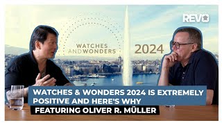 Watches & Wonders 2024 Is Extremely Positive And Here's Why | Featuring Oliver R. Müller