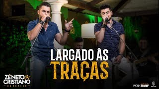 Video thumbnail of "Zé Neto e Cristiano - LARGADO ÀS TRAÇAS - Zé Neto e Cristiano Acústico"