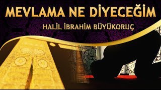 İlahi - MEVLAMA NE DİYECEĞİM - Halil İbrahim Büyükoruç Resimi