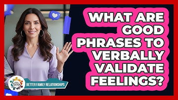 What Are Good Phrases To Verbally Validate Feelings?