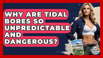 Why Are Tidal Bores So Unpredictable And Dangerous? - The Geography Atlas