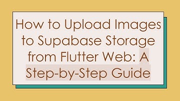 How to Upload Images to Supabase Storage from Flutter Web: A Step-by-Step Guide