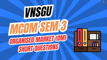 VNSGU | MCOM SEM 3 | ORGANISED MARKET (OM) | SHORT QUESTIONS | E-ABHYASU