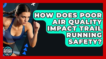How Does Poor Air Quality Impact Trail Running Safety? - Running Beyond Limits