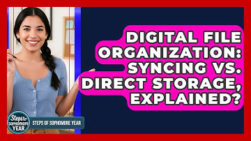 Digital File Organization: Syncing Vs. Direct Storage, Explained? - Steps to Sophomore Year