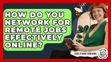 How Do You Network For Remote Jobs Effectively Online? - Guide To Work From Home