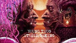 Young Thug- Stupid/Asking (stupid only)