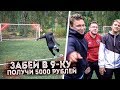 КТО ПОСЛЕДНИЙ ЗАБЬЕТ ГОЛ В ДЕВЯТКУ ПОЛУЧИТ 5000 РУБЛЕЙ