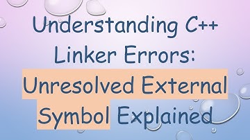Understanding C+ +  Linker Errors: Unresolved External Symbol Explained