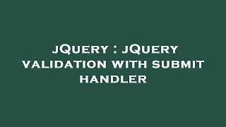 jQuery : jQuery validation with submit handler