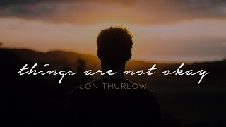 Things Are Not Okay - Jon Thurlow // Letras chords