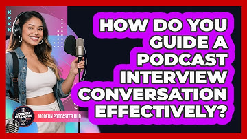 How Do You Guide A Podcast Interview Conversation Effectively? - Modern Podcaster Hub