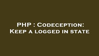 PHP : Codeception: Keep a logged in state