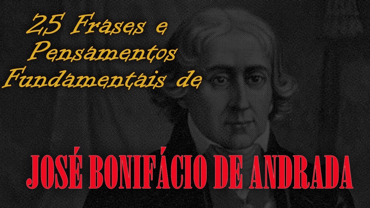25 Frases e Pensamentos Fundamentais de José Bonifácio de Andrada e Silva YouTube 25 Frases e Pensamentos Fundamentais de José Bonifácio de Andrada e Silva YouTube