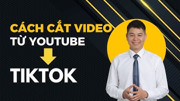 Cách Cắt Video Từ Youtube Đăng Lên Tiktok| Xây Kênh Tiktok