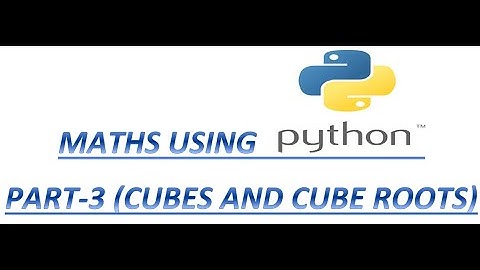 PYTHON - MATHS USING PYTHON -  PART 3 - CUBES AND CUBE ROOTS