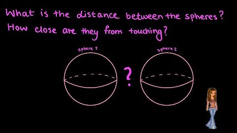 finding the distance between two spheres and how close are they - math is hot!