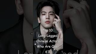 Top 10 Long-Legged Chinese Actors Who Are Over 6’1’’ #dramalist #cdrama #chinesedrama