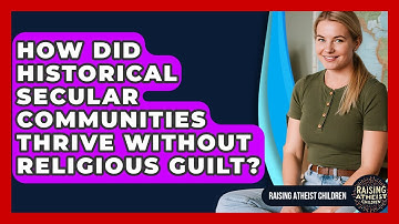 How Did Historical Secular Communities Thrive Without Religious Guilt? - Raising Atheist Children