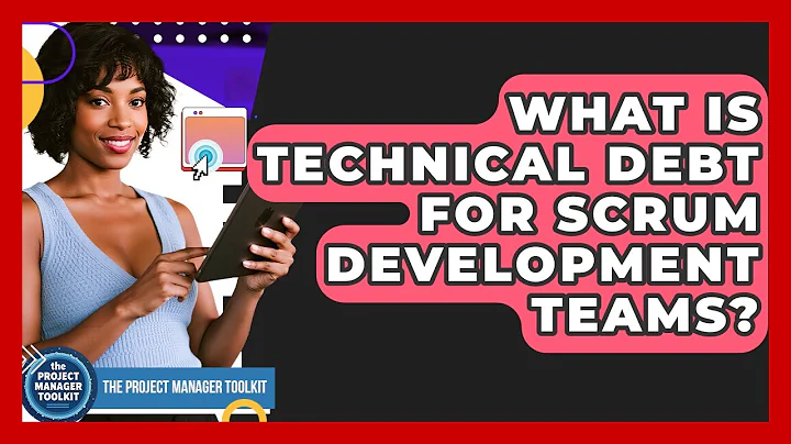What Is Technical Debt For Scrum Development Teams? - The Project Manager Toolkit