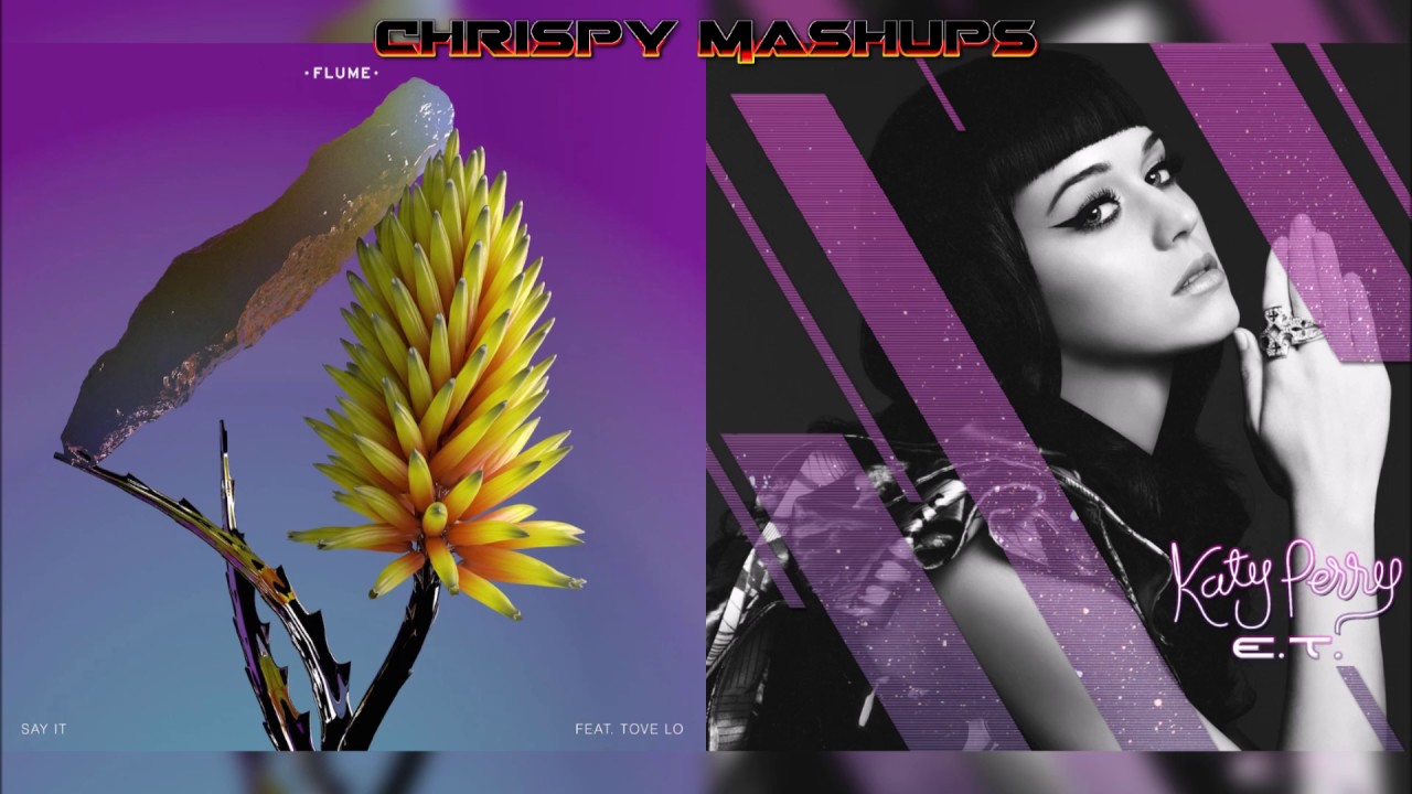 Flume & Katy Perry - Say It / E.T. Mashup