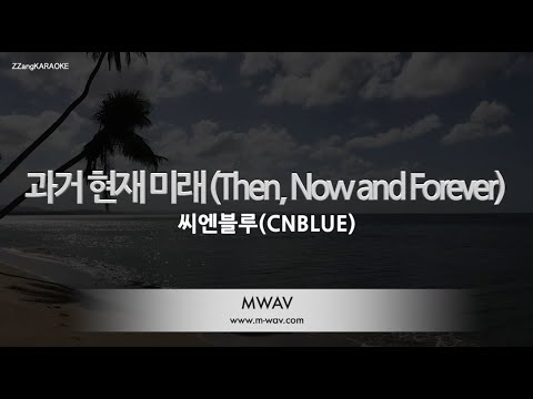 [짱가라오케/노래방] 씨엔블루(CNBLUE)-과거 현재 미래 (Then, <strong>Now</strong> and Forever) [<strong>ZZang</strong> KARAOKE]