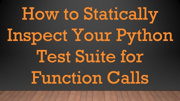 How to Statically Inspect Your Python Test Suite for Function Calls