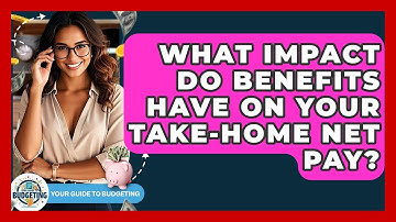 What Impact Do Benefits Have On Your Take-home Net Pay? - Your Guide to Budgeting