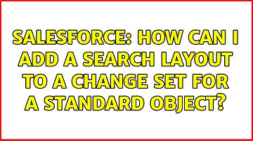 Salesforce: How can I add a search layout to a change set for a standard object? (2 Solutions!!)