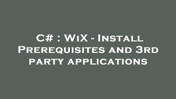C# : WiX - Install Prerequisites and 3rd party applications
