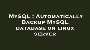 MySQL : Automatically Backup MySQL database on linux server