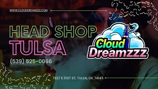 Cloud Dreamzzz Smoke Shop Tulsa | Head Shop Tulsa | (539) 525-0066
