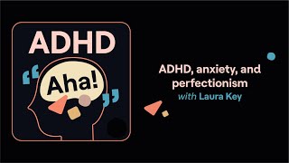 ADHD Aha! | ADHD, anxiety and perfectionism (Laura's story)