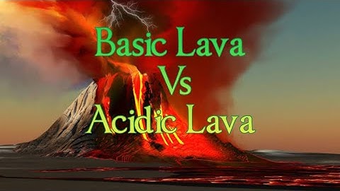 Difference Between Basic Lava and Acidic Lava| Differences Between Acid Lava and Basic Lava