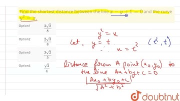 Find the shortest distance between the line x - y +1 = 0 and the curve y^2 = x. | 12 | APPLICATI...